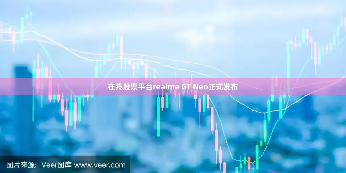 在线股票平台realme GT Neo正式发布