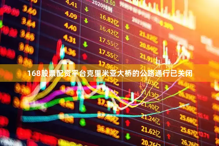 168股票配资平台克里米亚大桥的公路通行已关闭