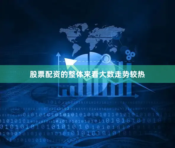 股票配资的整体来看大数走势较热
