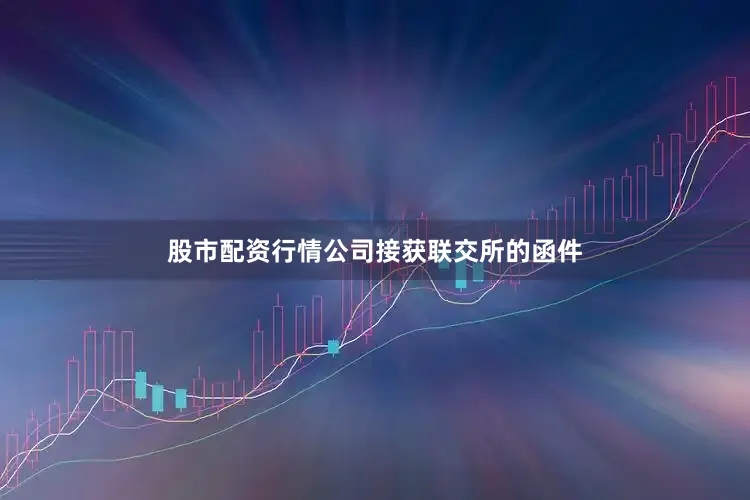 股市配资行情公司接获联交所的函件