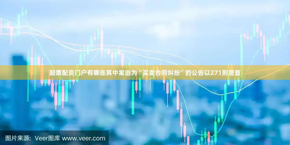 股票配资门户有哪些其中案由为“买卖合同纠纷”的公告以271则居首