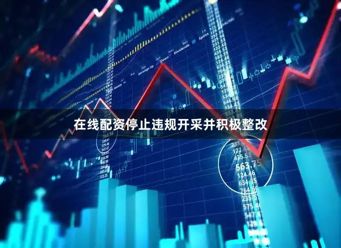 在线配资停止违规开采并积极整改
