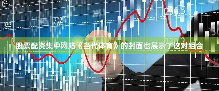 股票配资集中网站《当代体育》的封面也展示了这对组合