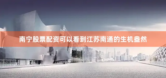 南宁股票配资可以看到江苏南通的生机盎然
