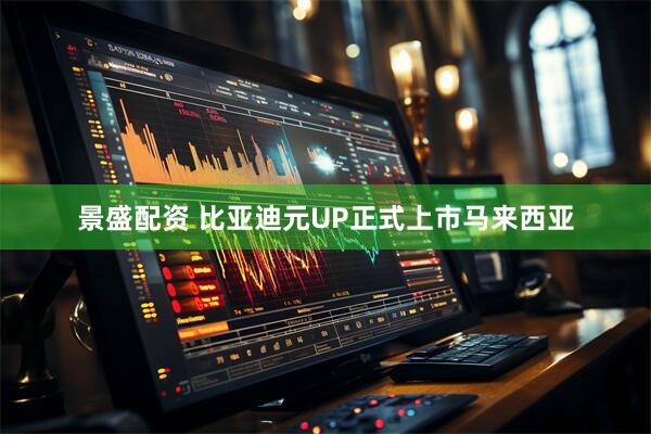 景盛配资 比亚迪元UP正式上市马来西亚