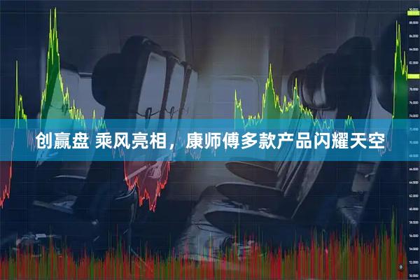 创赢盘 乘风亮相，康师傅多款产品闪耀天空